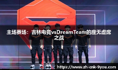 主场赛场：吉林电竞vsDreamTeam的座无虚席之战